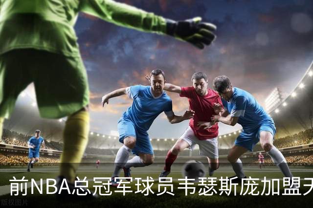 前NBA总冠军球员韦瑟斯庞加盟天津队
