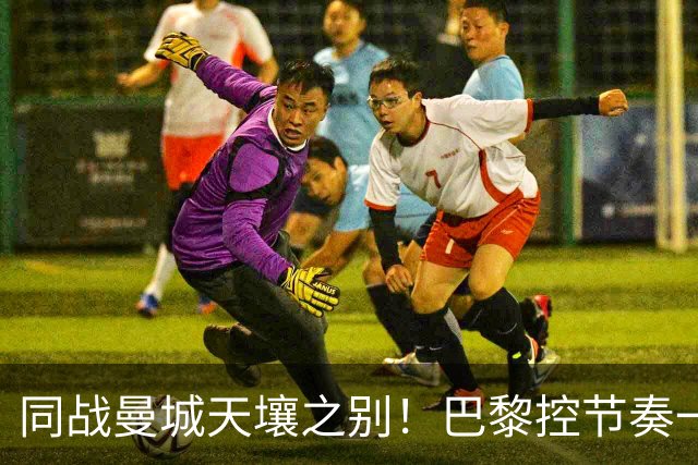同战曼城天壤之别！巴黎控节奏一击致命，利物浦快攻陷入无效循环