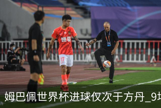 姆巴佩世界杯进球仅次于方丹 9场7球最近2届最多