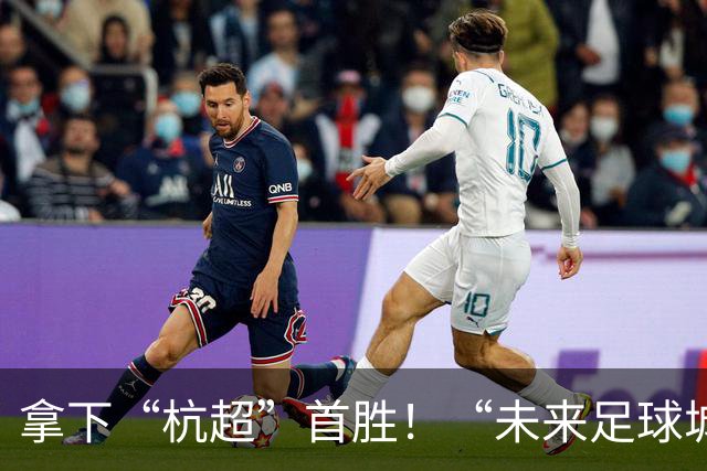 拿下“杭超”首胜！“未来足球城”，何以余杭？