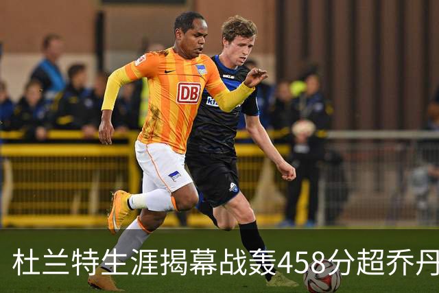 杜兰特生涯揭幕战轰458分超乔丹排历史第三 第一仍是詹姆斯