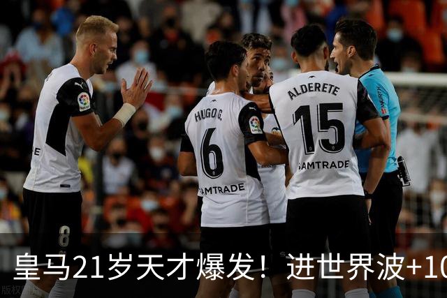 皇马21岁天才爆发！进世界波+10场造6球，加盟3年身价大涨7200万