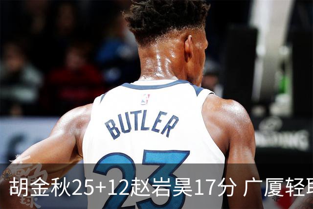 胡金秋25+12赵岩昊17分 广厦轻取宁波夺3连胜