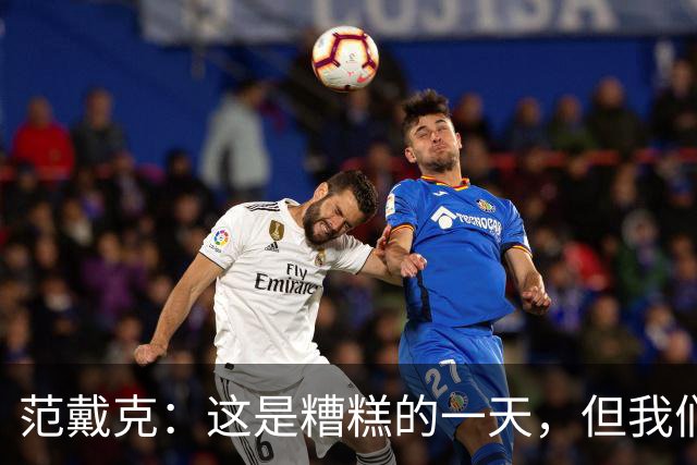 范戴克：这是糟糕的一天，但我们11人一起努力赢下了比赛