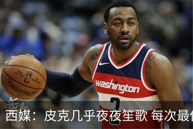 西媒：皮克几乎夜夜笙歌 每次最低消费2000欧元