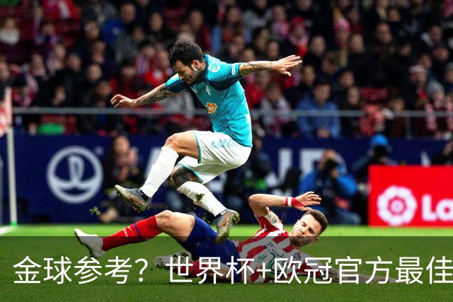 金球参考？世界杯+欧冠官方最佳阵：亚马尔均落选 仅奥利塞入双榜