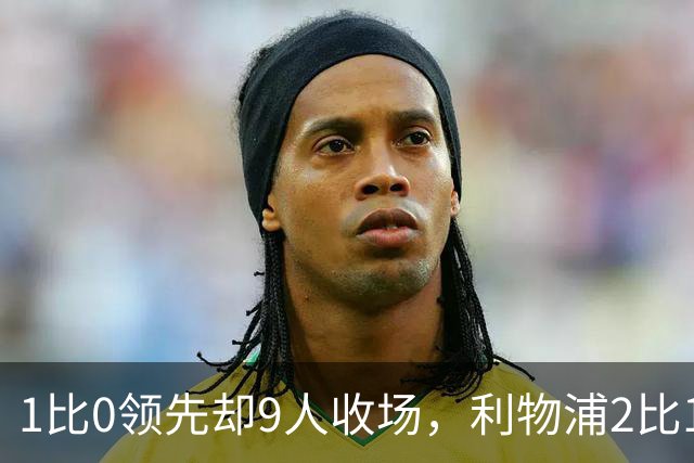 1比0领先却9人收场，利物浦2比1逆转布伦特福德